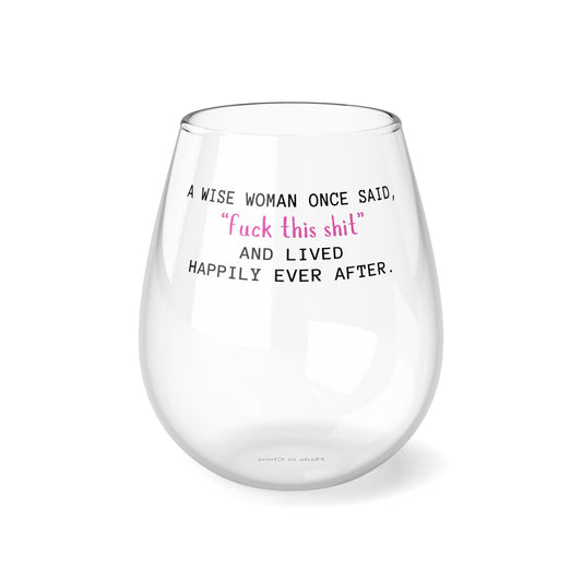 Stemless Wine Glass (A Wise Woman Once Said, "Fuck this Shit")